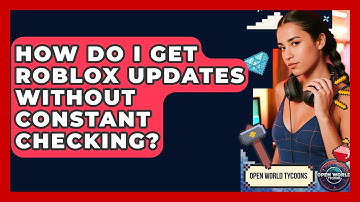 How Do I Get Roblox Updates Without Constant Checking? - Open World Tycoons