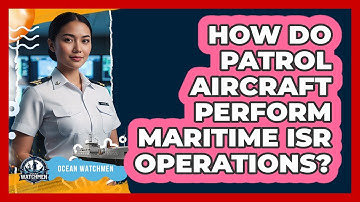 How Do Patrol Aircraft Perform Maritime ISR Operations? - Ocean Watchmen