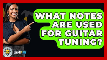 What Notes Are Used For Guitar Tuning? - LearnToDIY360.com