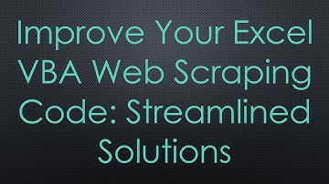 Improve Your Excel VBA Web Scraping Code: Streamlined Solutions