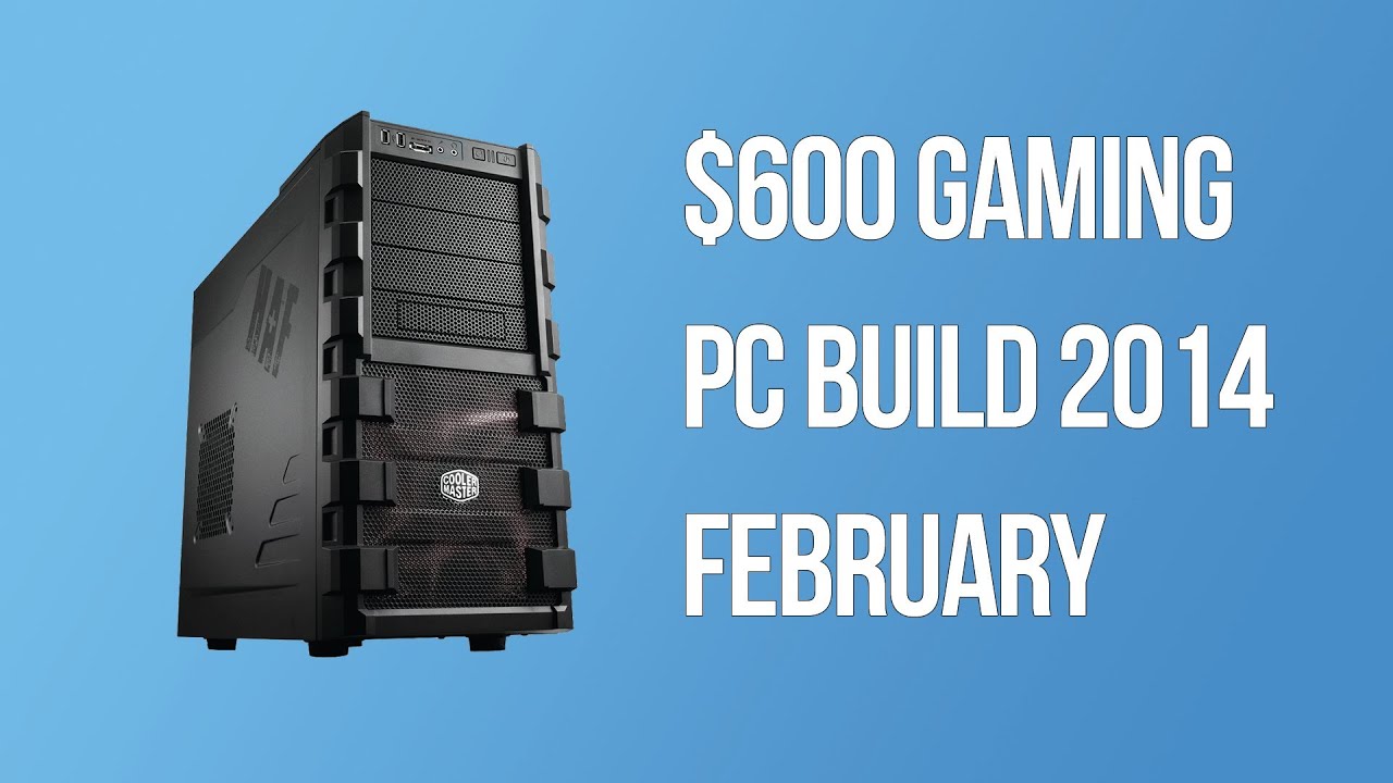 $600 Gaming PC Build - 2014 February