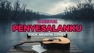 PENYESALANKU – Vagetoz (Rock Akustik Cover) | Lagu Tentang Penyesalan yang Tak Bisa Diputar Ulang 💔
