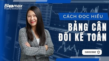 Cách Đọc Hiểu Bảng Cân Đối Kế Toán Chuẩn Nhất Cho Chủ Doanh Nghiệp