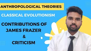 James Frazer and Criticism of Classical Evolutionism | Anthropological Theories for UPSC/PCS