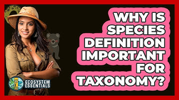 Why Is Species Definition Important For Taxonomy? - Ecosystem Essentials