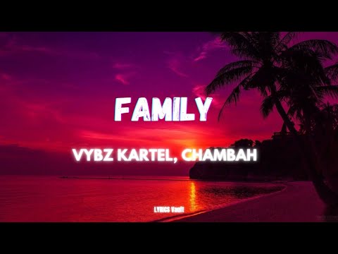 Vybz Kartel, Chambah - Family (Have Meaning) (LYRICS)