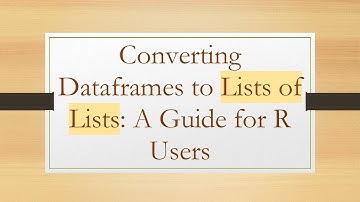 Converting Dataframes to Lists of Lists: A Guide for R Users