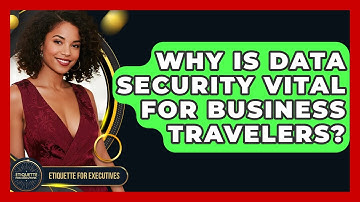 Why Is Data Security Vital For Business Travelers? - Etiquette for Executives