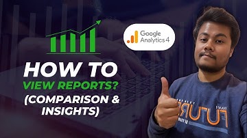 How To View Reports In Google Analytics 4? (Comparison & Insights)
