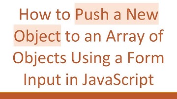 How to Push a New Object to an Array of Objects Using a Form Input in JavaScript
