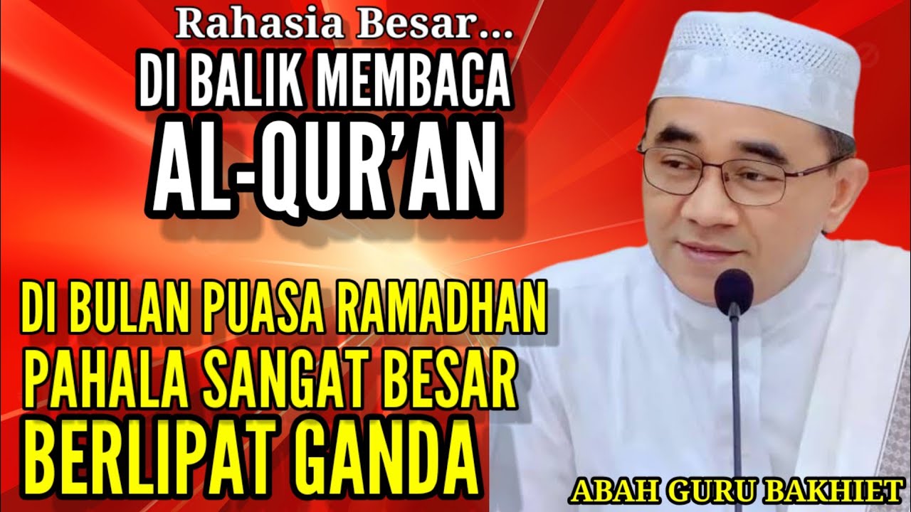 DAHSYATNYA KEUTAMAAN BACA AL-QUR'AN DI BULAN SUCI RAMADHAN.PAHALA BERLIPAT GANDA - GURU BAKHIET