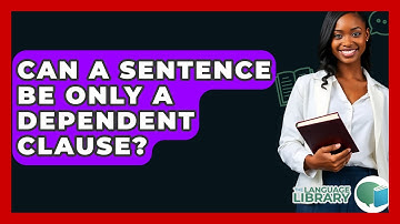Can A Sentence Be Only A Dependent Clause? - The Language Library