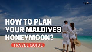 How To Plan Your Maldives Honeymoon? | Maldives Resorts | Travel Guide | Must Watch