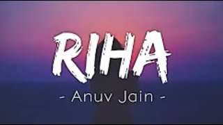 RIHA [Lyrics] - Anuv Jain -Textaudio Lyrics