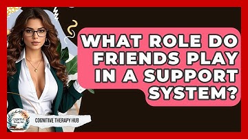 What Role Do Friends Play In A Support System? - Cognitive Therapy Hub