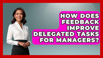 How Does Feedback Improve Delegated Tasks For Managers? - Modern Manager Toolbox