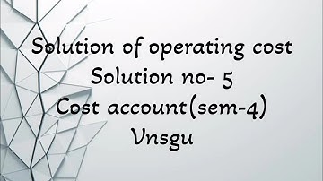 @dearmitroo  SOLUTION OF OPERATING COST, SOLUTION NO -5,VNSGU