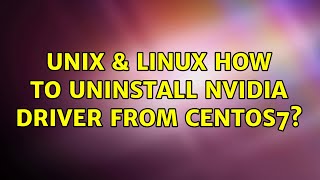 Unix & Linux: How to uninstall Nvidia driver from centos7? (2 Solutions!!)