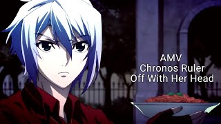 Chronos Ruler [AMV] Off With Her Head