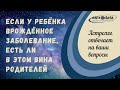 Если у ребёнка врождённое заболевание, есть ли в этом вина родителей. Астролог отвечает на вопросы