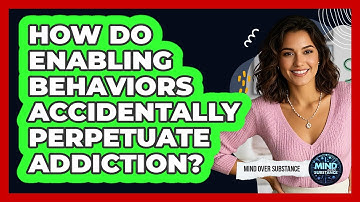 How Do Enabling Behaviors Accidentally Perpetuate Addiction? - Mind Over Substance