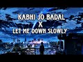 Kabhi Jo Badal X Let Me Down Slowly | Remix