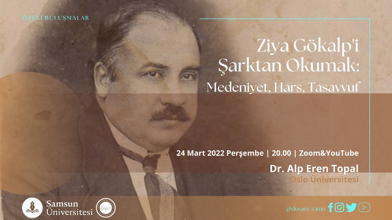 Ziya Gökalp'i Şarktan Okumak: Medeniyet, Hars, Tasavvuf | Dr. Alp Eren Topal | Oslo Üniversitesi