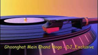 Ghoonghat Mein Chand Hoga   DJ Exclusive