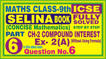 CLASS 9 / MATHS/ / ICSE / SELINA BOOK / CH-2 / COMPOUND INTEREST / EXERCISE 2(A) / QUESTION 6