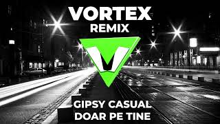 GYPSY CASUAL   DOAR PE TINE   VORTEX REMIX