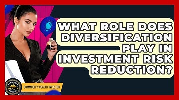 What Role Does Diversification Play In Investment Risk Reduction? - Commodity Wealth Investor