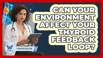 Can Your Environment Affect Your Thyroid Feedback Loop? - Thyroid Wellness Hub