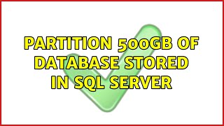 Partition 500gb of database stored in SQL Server (3 Solutions!!)