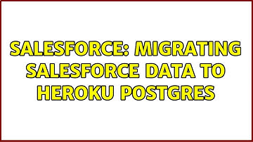 Salesforce: Migrating Salesforce data to Heroku Postgres