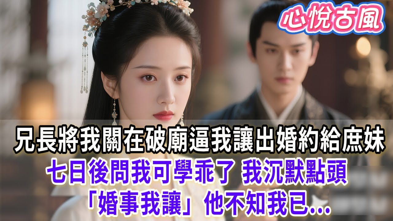 【一口氣看完】兄長將我鎖入破廟逼我讓出婚約給庶妹，七日後問我可學乖了。我沉默點頭：「婚事，我讓。」他不知 我已...#古言#小説#古風#故事#爽文#大女主#完結