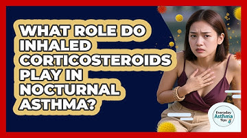 What Role Do Inhaled Corticosteroids Play In Nocturnal Asthma? - Everyday Asthma Tips