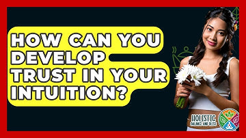 How Can You Develop Trust In Your Intuition? - Holistic Balance And Bliss
