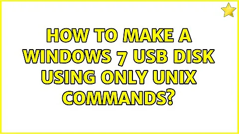 How to make a Windows 7 USB disk using only Unix commands?