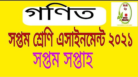 সপ্তম শ্রেণির গণিত এসাইনমেন্ট-২০২১|| সপ্তম সপ্তাহ|| Class-7 Math assignment 2021|| NnN Cp