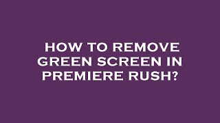 How to remove green screen in premiere rush?