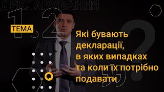 1.2. Які бувають декларації, в яких випадках та коли їх потрібно подавати?