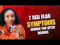 7 RED FLAG SYMPTOMS WOMEN TOO OFTEN DISMISS