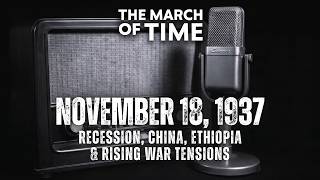 1937: The March of Time | Recession, China, Ethiopia & Rising War Tensions