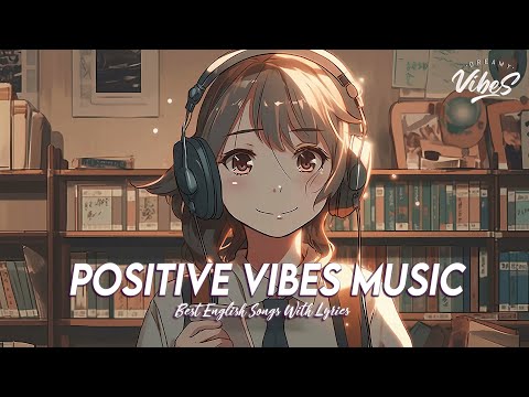 Positive Vibes Music 🌻 Top 100 Chill Out Songs Playlist | All English Songs With Lyrics