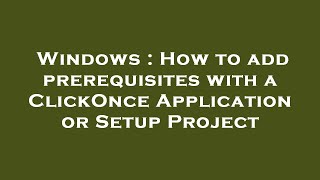Windows : How to add prerequisites with a ClickOnce Application or Setup Project