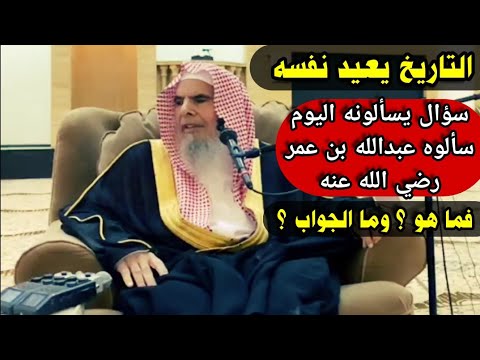 التاريخ يعيد نفسه سؤال يسألونه اليوم سألوه عبدالله بن عمر فماذا كان الجواب عبدالله القصير