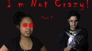 I'm Not Crazy! (Part 1)