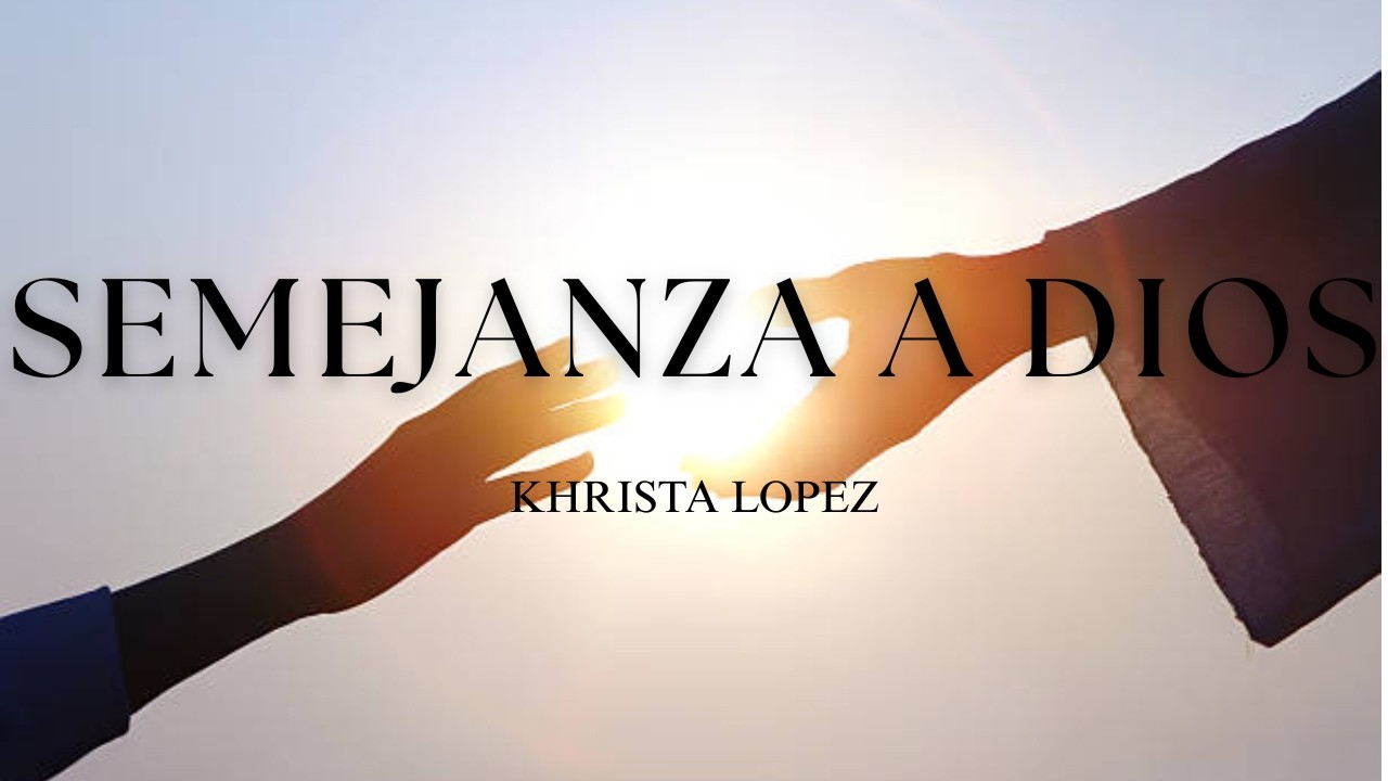 Semejanza a Dios | Khrista López