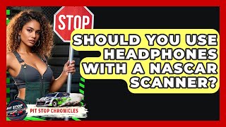 Should You Use Headphones With A NASCAR Scanner - Pit Stop Chronicles