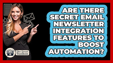 Are There Secret Email Newsletter Integration Features To Boost Automation? - TheEmailToolbox.com